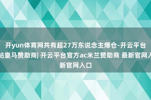 开yun体育网共有超27万东说念主爆仓-开云平台网站皇马赞助商| 开云平台官方ac米兰赞助商 最新官网入口